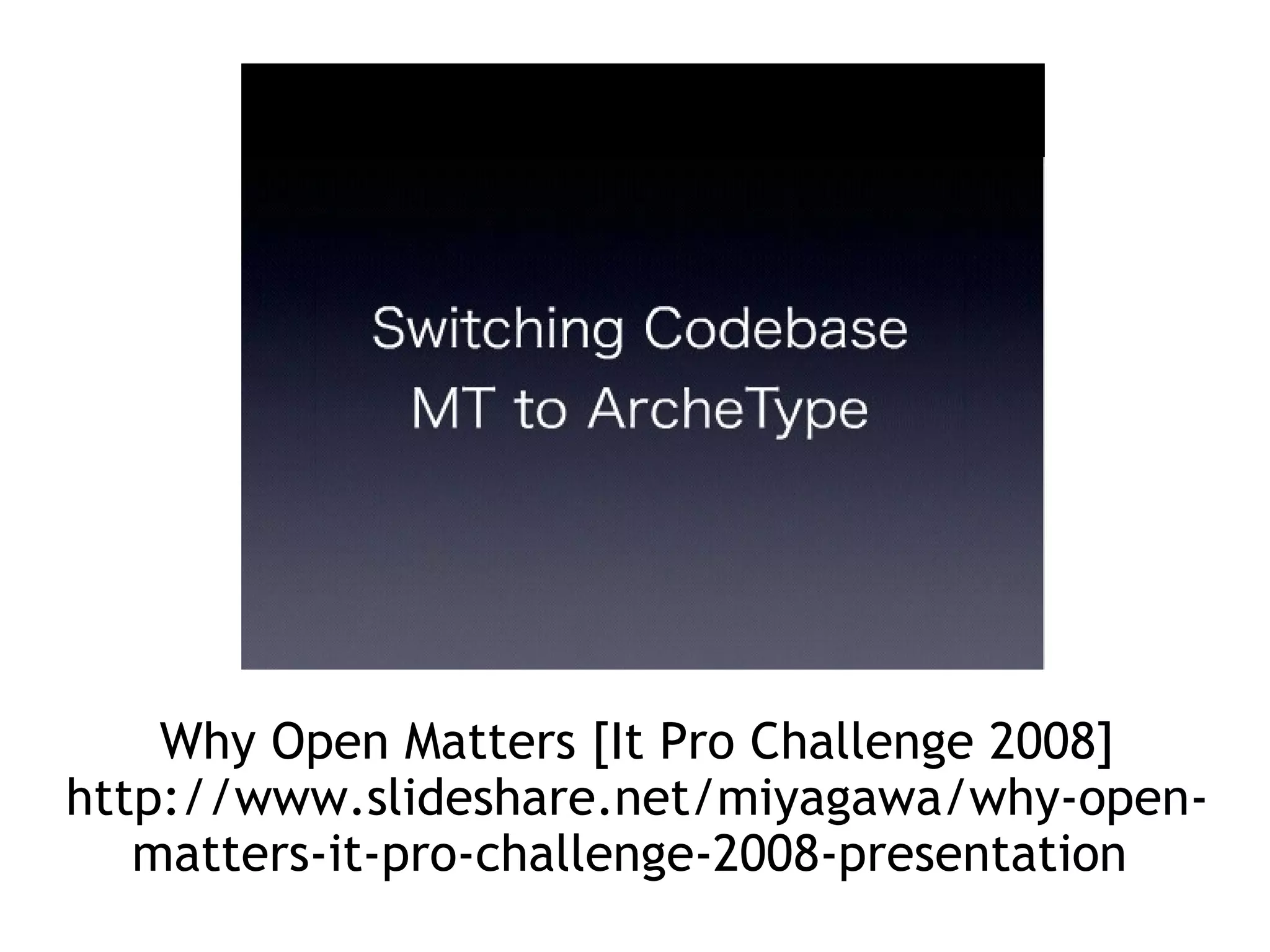 Why Open Matters [It Pro Challenge 2008] http://www.slideshare.net/miyagawa/why-open-matters-it-pro-challenge-2008-presentation  