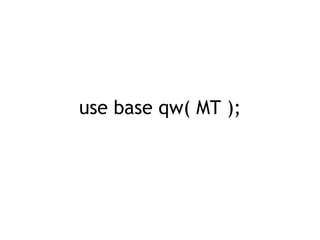 use base qw( MT ); 