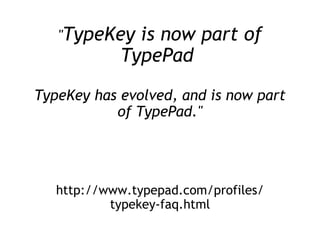" TypeKey is now part of TypePad    TypeKey has evolved, and is now part of TypePad." http://www.typepad.com/profiles/typekey-faq.html 