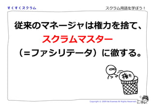 スクラム用語を学ぼう！




従勵のマネージャは勻 を て、
   スクラムマスター
（=ファシリテータ）に徹する。




        Copyright © 2009 Aki Enomoto All Rights Reserved.
 