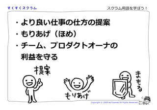 スクラム用語を学ぼう！



・より   い仕事の仕方の提案
・もりあげ（ほめ）
・チーム、プロダクトオーナの
匏     を る




            Copyright © 2009 Aki Enomoto All Rights Reserved.
 