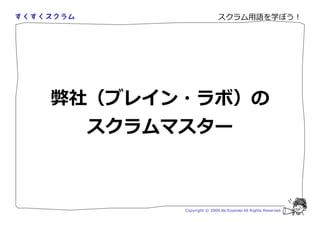 スクラム用語を学ぼう！




弊社（ブレイン・ラボ）の
 スクラムマスター



       Copyright © 2009 Aki Enomoto All Rights Reserved.
 