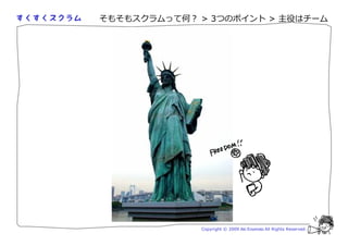 そもそもスクラムって何？ > 3つのポイント > 主役はチーム




             Copyright © 2009 Aki Enomoto All Rights Reserved.
 