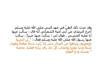 وقد حدث ذلك الظنّ في عهد النبي صلى الله عليه وسلم أخرج الترمذي عن أبي أمية الشعباني أنّه قال  :  سألت عنها أبا ثعلبة الخشني ، فقال لي  :  سألتَ عنها خبيراً ، سألتُ عنها رسول الله صلى الله عليه وسلم فقال  :  "   بل ائتمروا بالمعروف وتناهَوا عن المنكر حتّى إذا رأيت شحّاً مُطَاعَاً وهوى مُتَّبعاً وَدنْيَا مُؤثرَة وإعجابَ كلّ ذي رأي برأيه فعليك بخاصّة نفسك ودَعَ العوّام   " 