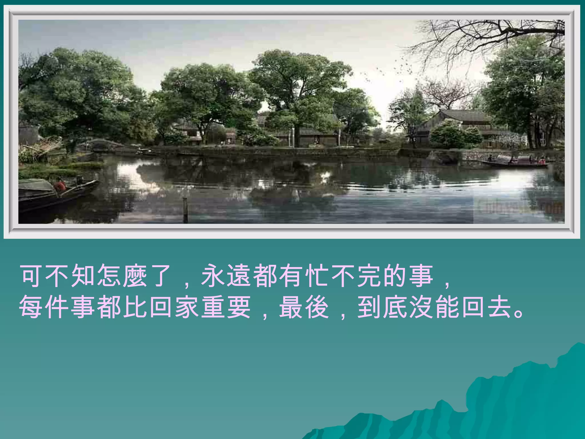 可不知怎麼了，永遠都有忙不完的事， 每件事都比回家重要，最後，到底沒能回去。   