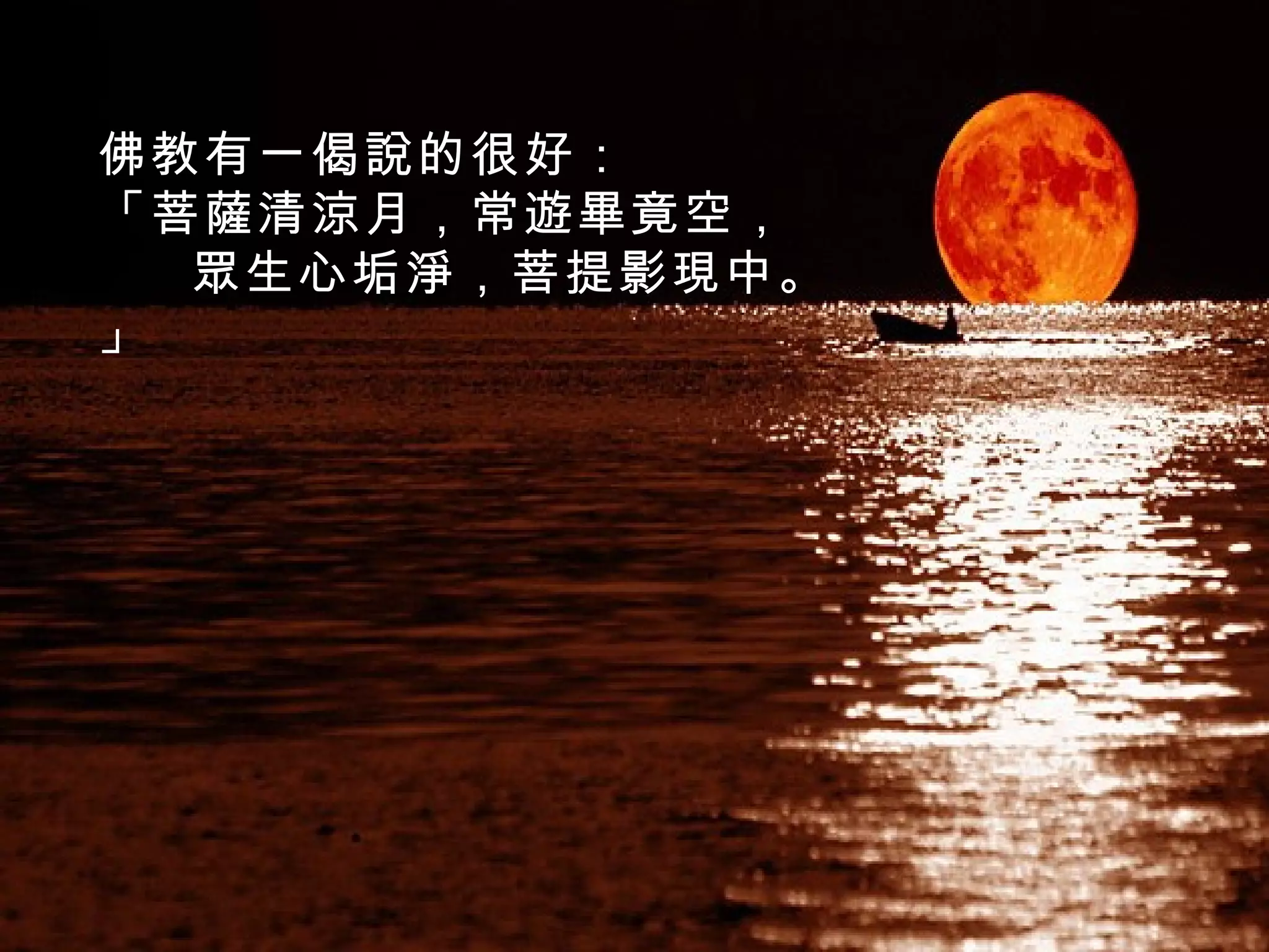 佛教有一偈說的很好： 「菩薩清涼月，常遊畢竟空， 眾生心垢淨，菩提影現中。」 