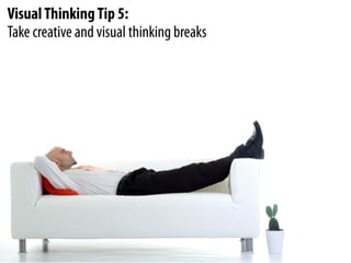 Visual Thinking Tip 5:
Take creative and visual thinking breaks
 