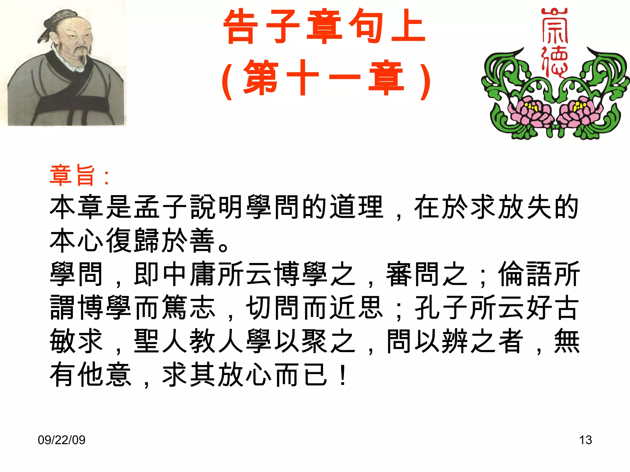 告子章句上 ( 第十一章 ) 章旨 : 本章是孟子說明學問的道理，在於求放失的本心復歸於善。 學問，即中庸所云博學之，審問之；倫語所謂博學而篤志，切問而近思；孔子所云好古敏求，聖人教人學以聚之，問以辨之者，無有他意，求其放心而已！ 