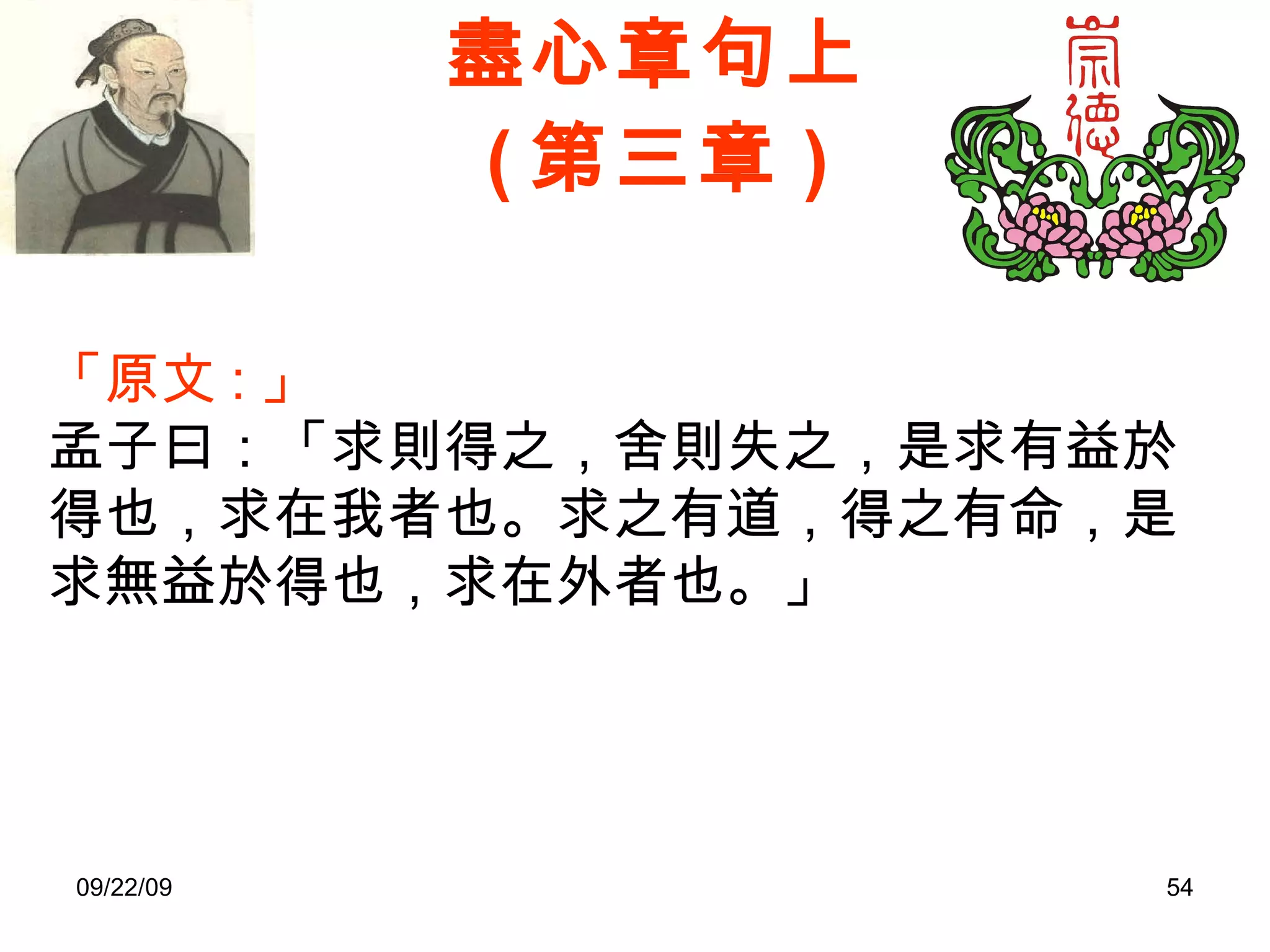 盡心章句上 ( 第三章 ) 「原文 : 」 孟子曰：「求則得之，舍則失之，是求有益於得也，求在我者也。求之有道，得之有命，是求無益於得也，求在外者也。」 