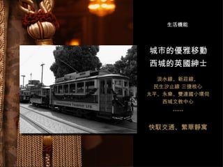 城市的優雅移動 西城的英國紳士 淡水線、新莊線、 民生汐止線 三捷核心 太平、永樂、雙連國小環伺 西城文教中心 ...... 快馭交通、繁華靜寓 生活機能 