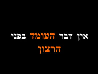 אין דבר  העומד  בפני  הרצון 