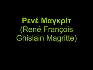   Ρενέ Μαγκρίτ   (René François Ghislain Magritte ) 