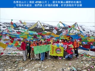 色季拉山口（海拔 4728 公尺），這兒有滿山遍野的杜鵑花，可惜尚未綻放，我們掛上祈福的經幡，祈求旅程的平安順利 . 