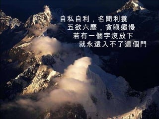 自私自利，名聞利養 五欲六塵，貪瞋癡慢 若有一個字沒放下 就永遠入不了這個門   