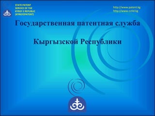 Государственная патентная служба Кыргызской Республики http://www.patent.kg http://www.cctld.kg  STATE PATENT SERVICE OF THE KYRGY   Z REPUBLIC (KYRGYZPATENT) 