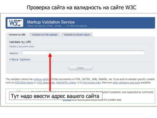 Проверка сайта на валидность на сайте  W3C Тут надо ввести адрес вашего сайта  