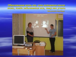 Образование есть то, что остается после того, когда забывается все, чему нас учили.   Эйнштейн Альберт 