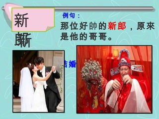 男女結婚時的稱謂。 例句： 那位 好 帥 的 新郎 ，原來是他的哥哥。  　 新 郎 新  郎 