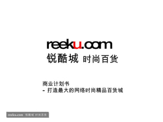 商业计划书 - 打造最大的网络时尚精品百货城 reek u .com   锐酷城  时尚百货 