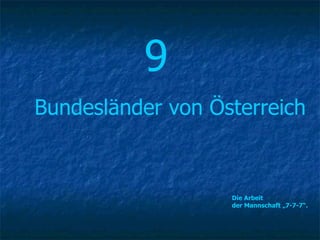 9 Bundesländer von Österreich Die Arbeit  der Mannschaft „7-7-7“. 