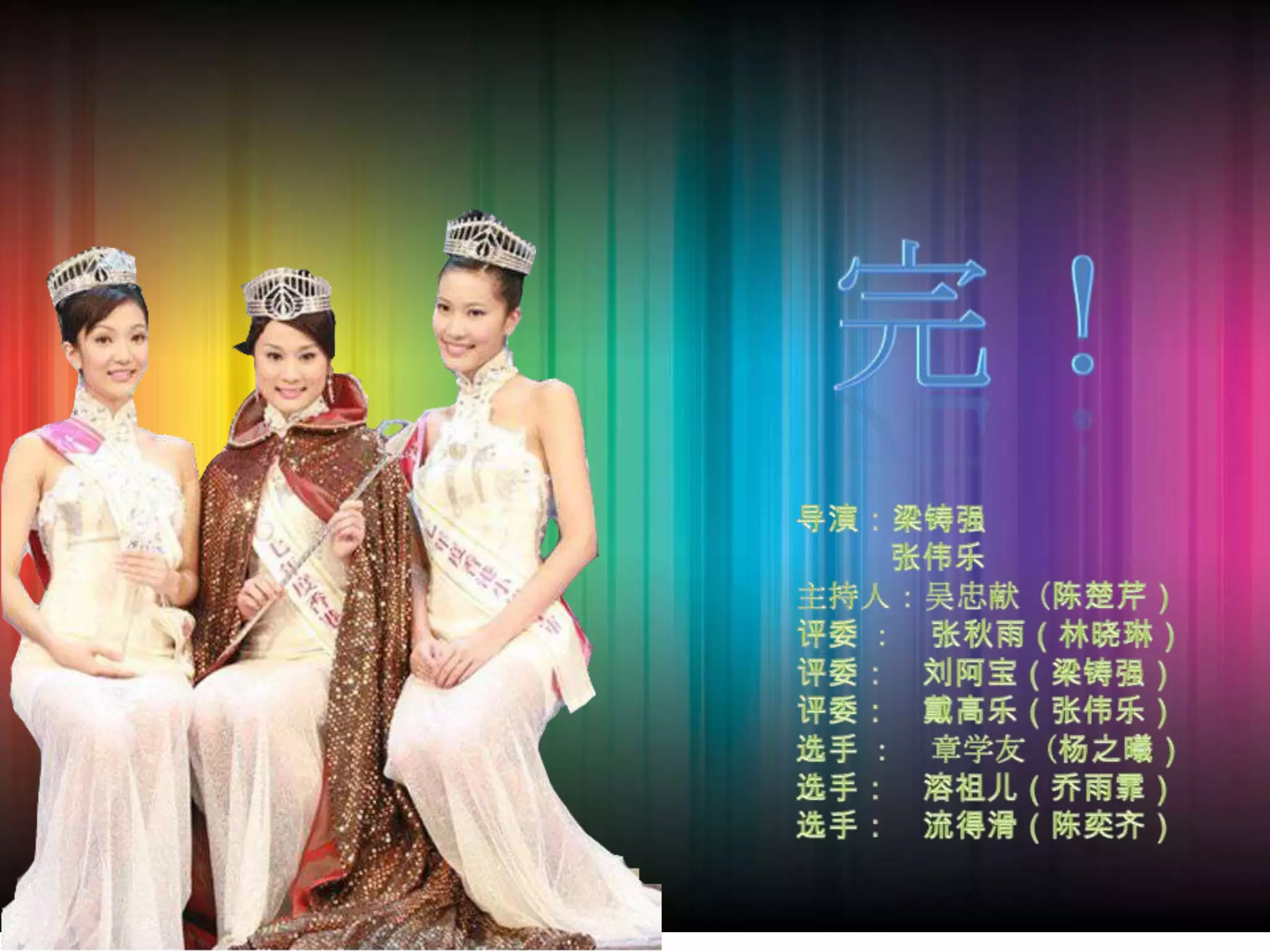 完！导演：梁铸强张伟乐主持人：吴忠献（陈楚芹）评委 ：　张秋雨（林晓琳）　　评委：　刘阿宝（梁铸强）　　评委：　戴高乐（张伟乐）选手 ：　章学友（杨之曦）　　选手：　溶祖儿（乔雨霏）　　选手：　流得滑（陈奕齐）