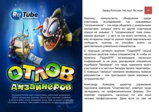Эдуард Колотухин. Нас ищут. Мы ищем.    49


Наконец,    консультанты     обнаружили      среди
участников    исследований     так     называемых
"пограничников" – эти люди общались с уникальными
экспертами, которых никто из других участников
опроса не называл. У "пограничников" тоже очень
важная функция – у него не так много контактов, но
ему интересны люди из разных порой маргинальных
сообществ, поэтому он способен выйти на
действительно уникальных специалистов.
С помощью сетевого анализа "ГидроОГК" нашла
несколько десятков новых специалистов. А чтобы их
привлечь "ГидроОГК" организовала несколько
конференций, а на роль докладчиков специально
подобрала "брокеров": эти люди привлекли много
участников и в частных беседах велись переговоры.
С помощью "связных" компания занималась прямым
рекрументом – они приглашали своих знакомых к
сотрудничеству".

Александр    Алексеев,   директор    управления
персонала компании "Спортмастер", советует чаще
заглядывать на профессиональные форумы. Это
помогает определить, насколько тот или иной
человек профессионален. Даже если он сам не
 