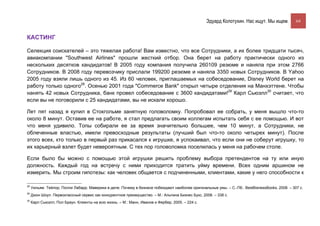 Эдуард Колотухин. Нас ищут. Мы ищем.          64


КАСТИНГ

Селекция соискателей – это тяжелая работа! Вам известно, что все Сотрудники, а их более тридцати тысяч,
авиакомпании "Southwest Airlines" прошли жесткий отбор. Она берет на работу практически одного из
нескольких десятков кандидатов! В 2005 году компания получила 260109 резюме и наняла при этом 2766
Сотрудников. В 2008 году перевозчику прислали 199200 резюме и наняла 3350 новых Сотрудников. В Yahoo
2005 году взяли лишь одного из 45. Из 60 человек, приглашаемых на собеседование, Disney World берет на
работу только одного28. Осенью 2001 года "Commerce Bank" открыл четыре отделения на Манхэттене. Чтобы
нанять 42 новых Сотрудника, банк провел собеседование с 3600 кандидатами!29 Карл Сьюэлл30 считает, что
если вы не поговорили с 25 кандидатами, вы не искали хорошо.

Лет пят назад я купил в Стокгольме занятную головоломку. Попробовал ее собрать, у меня вышло что-то
около 8 минут. Оставив ее на работе, я стал предлагать своим коллегам испытать себя с ее помощью. И вот
что меня удивило. Топы собирали ее за время значительно большее, чем 10 минут, а Сотрудники, не
облеченные властью, имели превосходные результаты (лучший был что-то около четырех минут). После
этого всех, кто только в первый раз прикасался к игрушке, я успокаивал, что если они не соберут игрушку, то
их карьерный взлет будет невероятным. С тех пор головоломка поселилась у меня на рабочем столе.

Если было бы можно с помощью этой игрушки решить проблему выбора претендентов на ту или иную
должность. Каждый год на встречу с ними приходится тратить уйму времени. Всех одним аршином не
измерить. Мы строим гипотезы: как человек общается с подчиненными, клиентами, какие у него способности к

28
     Уильям Тейлор, Полли Лабарр. Маверики в деле. Почему в бизнесе побеждают наиболее оригинальные умы. – С.-Пб.: BestBisnessBooks, 2008. – 307 с.
29
     Джон Шоул. Первоклассный сервис как конкурентное преимущество. – М.: Альпина Бизнес Букс, 2008. – 338 с.
30
     Карл Сьюэлл, Пол Браун. Клиенты на всю жизнь. – М.: Манн, Иванов и Фербер, 2005. – 224 с.
 