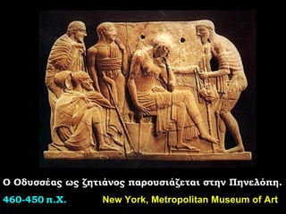 Ο Οδυσσέας ως ζητιάνος παρουσιάζεται στην Πηνελόπη.  460-450   π.Χ.   New York, Metropolitan Museum of Art 