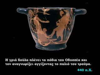 Η γριά δούλα πλένει τα πόδια του Οδυσσέα και τον αναγνωρίζει αγγίζοντας το παλιό του τραύμα. 440   π.Χ . 