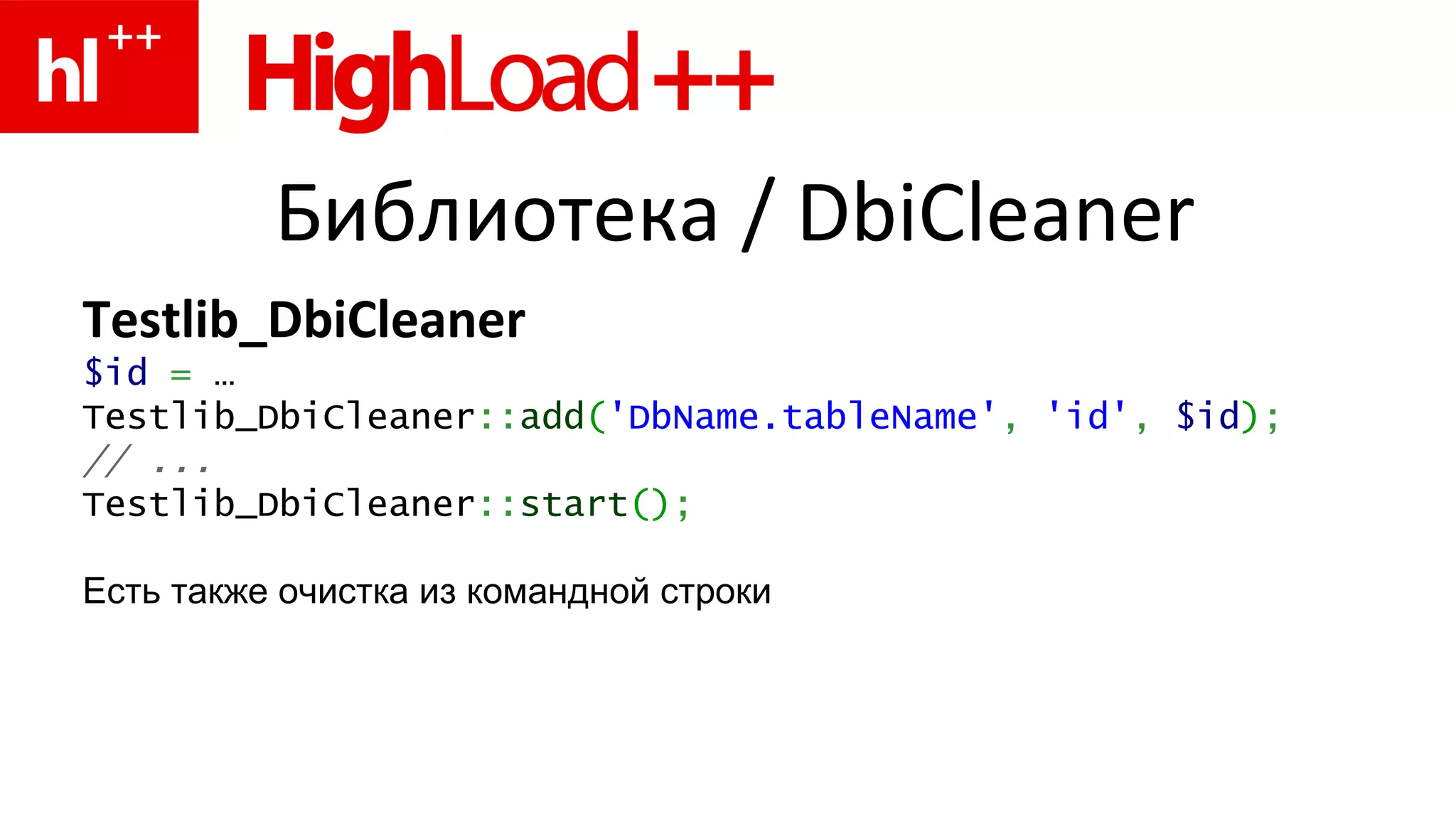 Библиотека  / DbiCleaner Testlib_D biCleaner $id   =  …  Testlib_DbiCleaner :: add ( 'DbName.tableName' ,   'id' ,   $id ) ; //  ...   Testlib_DbiCleaner :: start () ; Есть также очистка из командной строки 