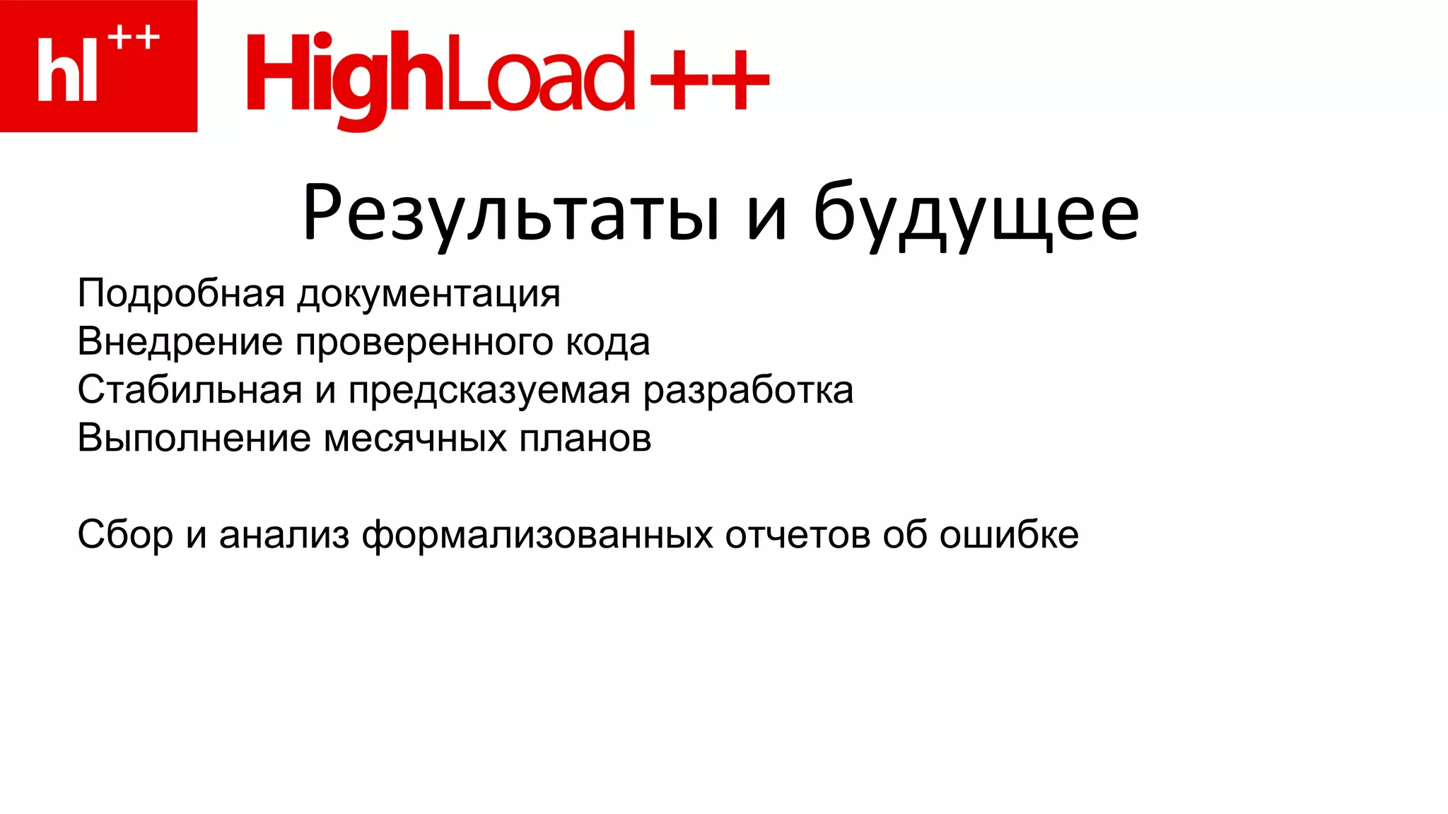 Результаты и будущее  Подробная документация Внедрение проверенного кода Стабильная и предсказуемая разработка Выполнение месячных планов Сбор и анализ формализованных отчетов об ошибке 