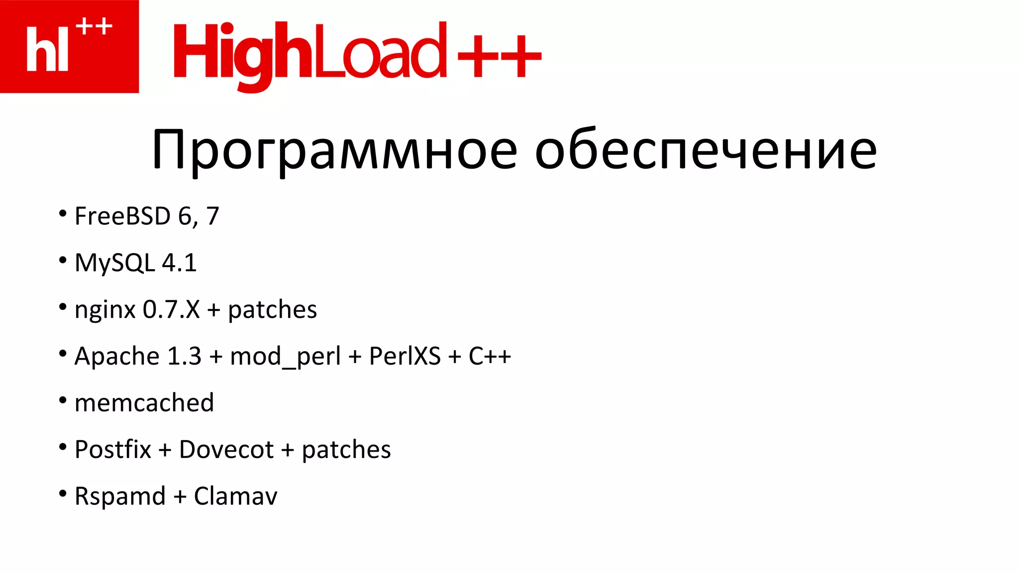 Программное обеспечение FreeBSD 6, 7 MySQL 4.1 nginx 0.7.X + patches Apache 1.3 + mod_perl  +  PerlXS + C++ memcached Postfix + Dovecot + patches Rspamd + Clamav 