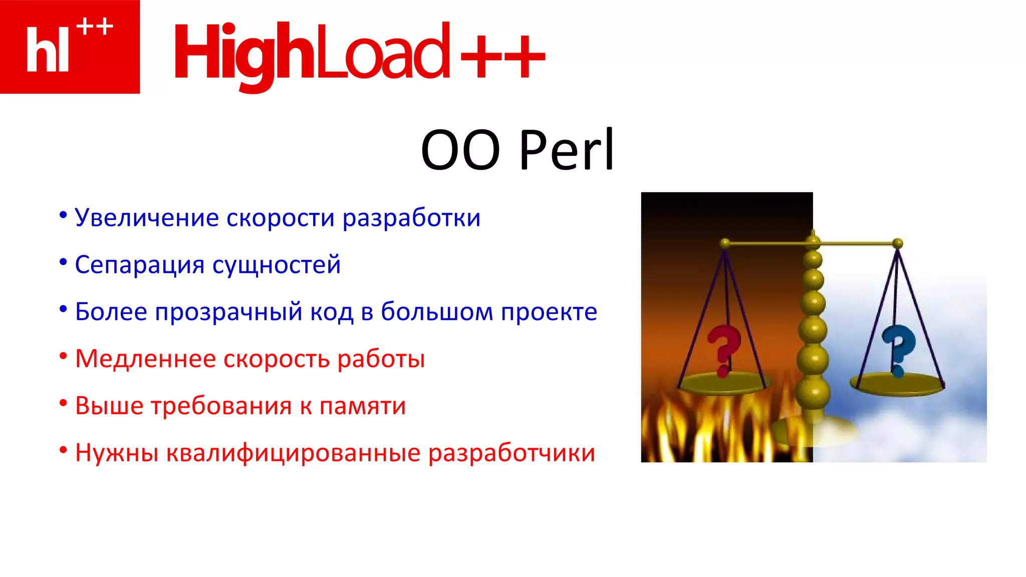 OO Perl Увеличение скорости разработки Сепарация сущностей Более прозрачный код в большом проекте Медленнее скорость   работы Выше требования к памяти Нужны квалифицированные разработчики 