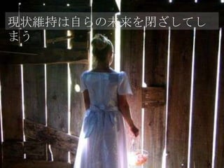 現状維持は自らの未来を閉ざしてしまう