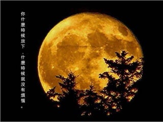 你什麼時候放下，什麼時候就沒有煩惱。 