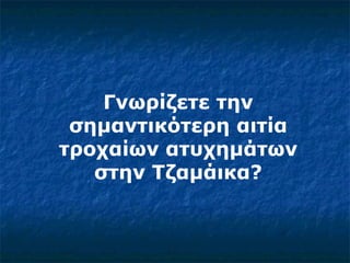 Γνωρίζετε την σημαντικότερη αιτία τροχαίων ατυχημάτων στην Τζαμάικα? 