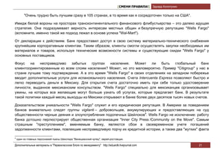 [СМЕНИ ПРАВИЛА!] Эдуард Колотухин

         "Очень трудно быть лучшим сразу в 105 странах, в то время как я сосредоточен только на США".

Имидж белой вороны на просторах трансконтинентального финансового флибустьерства – это далеко идущая
стратегия. Она подразумевает верность интересам местных общин и безупречную репутацию "Wells Fargo"
(вспомните, именно такой же подход лежал в основе успеха "Wal-Mart").

От декларации к действиям. Банк предоставил доступ в свою систему материально-технического снабжения
крупнейшим корпоративным клиентам. Таким образом, клиенты смогли осуществлять закупки необходимых им
материалов и товаров, используя технические возможности системы и существующие скидки "Wells Fargo" у
основных поставщиков.

Фокус    на   несправедливо   забытых   группах    населения.   Может    ли   быть    глобальный    банк
клиентоориентированным ко всем слоям населения? Может, но это маловероятно. Пример "Citigroup" у нас в
стране лучшее тому подтверждение. А в это время "Wells Fargo" в своих отделениях на западном побережье
вводит дополнительные услуги для испаноязычного населения. Счета Intercuenta Express позволяют быстро и
легко переводить деньги в Мексику. Для открытия счета достаточно иметь при себе только удостоверение
личности, выданное мексиканским консульством. "Wells Fargo" специально для мексиканцев организовывает
ужины, на которых все желающие могут больше узнать об услугах, которые предлагает банк. В результате
такой политики каждый месяц выходцы из Мексики открывают в банке более двух десятков тысяч новых счетов.

Доказательством уникальности "Wells Fargo" служит и его юридическая репутация. В Америке за поведением
банков внимательно следят группы vigilanti – добровольцев, аккумулирующих и предоставляющих на суд
общественности черные деяния и злоупотребления подопечных Шейлоков4. Wells Fargo не исключение: работу
банка дотошно перлюстрирует общественная организация "Inner City Press /Community on the Move". Самым
страшным "преступлением", вменяемым банку, являются сбои в своевременном учете погашений
задолженности клиентами, повлекшие несправедливую порчу их кредитной истории, а также два "жутких" факта

4
    один из главных персонажей пьесы Шекспира "Венецианский купец", еврей-ростовщик.

Дополнительные материалы в "Первоклассном блоге по менеджменту" http://eduardk.livejournal.com                     21
 