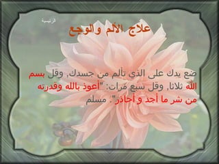 علاج الألم والوجع ضع يدك على الذي تألم من جسدك ,  وقل  بسم الله  ثلاثا ,  وقل سبع مرات : " أعوذ بالله وقدرته من شر ما أجد و أحاذر ".  مسلم الرئيسية 