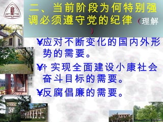 二、当前阶段为何特别强调必须遵守党的纪律 （ 理解 ） 应对不断变化的国内外形势的需要。   实现全面建设小康社会奋斗目标的需要。  反腐倡廉的需要。 