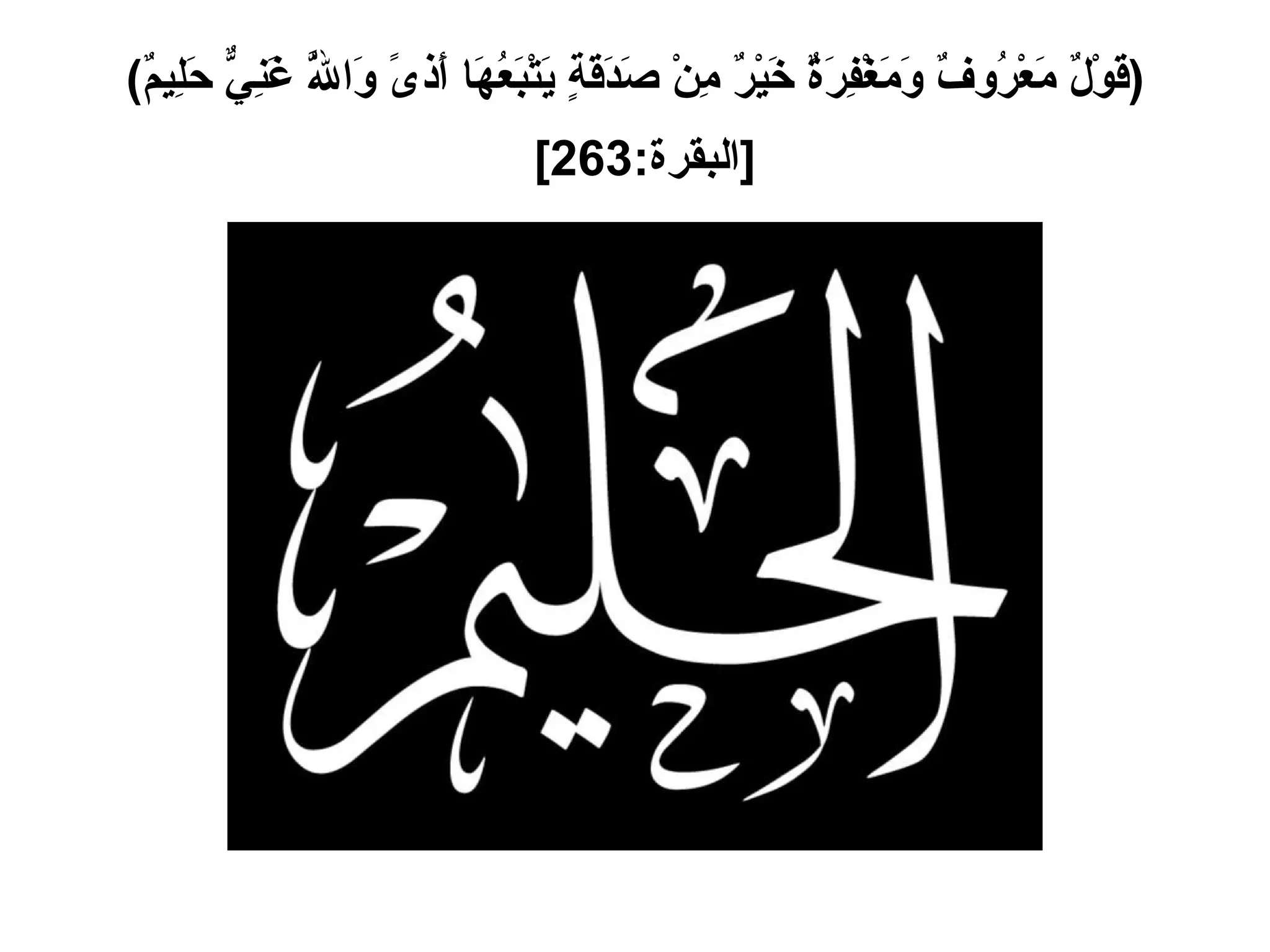 ( قَوْلٌ مَعْرُوفٌ وَمَغْفِرَةٌ خَيْرٌ مِنْ صَدَقَةٍ يَتْبَعُهَا أَذىً وَاللَّهُ غَنِيٌّ حَلِيمٌ ) [ البقرة :263]   