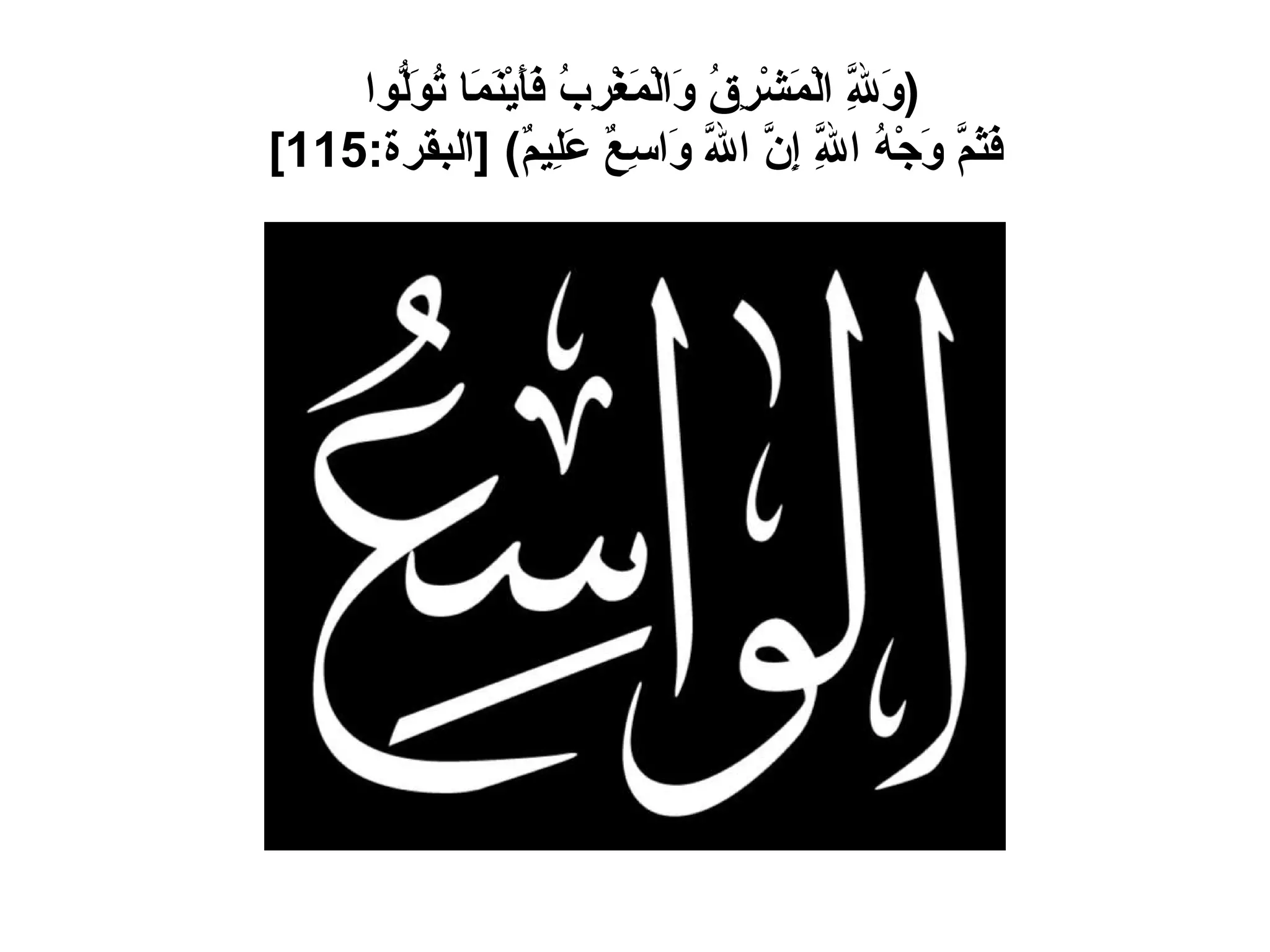 ( وَلِلَّهِ الْمَشْرِقُ وَالْمَغْرِبُ فَأَيْنَمَا تُوَلُّوا  فَثَمَّ وَجْهُ اللَّهِ إِنَّ اللَّهَ وَاسِعٌ عَلِيمٌ ) [ البقرة :115] 