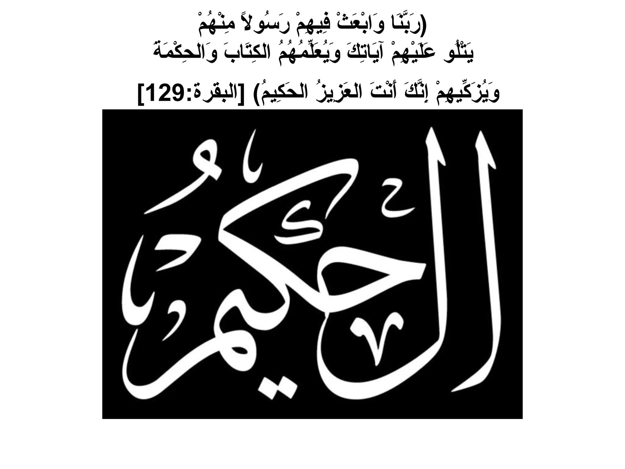 ( رَبَّنَا وَابْعَثْ فِيهِمْ رَسُولاً مِنْهُمْ يَتْلُو عَلَيْهِمْ آيَاتِكَ وَيُعَلِّمُهُمُ الكِتَابَ وَالحِكْمَةَ وَيُزَكِّيهِمْ إِنَّكَ أَنْتَ العَزِيزُ الحَكِيمُ ) [ البقرة :129]   