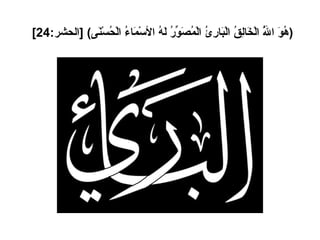 ( هُوَ اللَّهُ الْخَالِقُ الْبَارِئُ الْمُصَوِّرُ لَهُ الأسْمَاءُ الْحُسْنَى ) [ الحشر :24]   