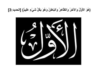 ( هُوَ الأَوَّلُ وَالآخِرُ وَالظَّاهِرُ وَالبَاطِنُ وَهُوَ بِكُلِّ شَيْءٍ عَلِيمٌ ) [ الحديد :3]   