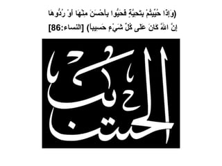 ( وَإِذَا حُيِّيتُمْ بِتَحِيَّةٍ فَحَيُّوا بِأَحْسَنَ مِنْهَا أَوْ رُدُّوهَا  إِنَّ اللَّهَ كَانَ عَلَى كُلِّ شَيْءٍ حَسِيباً ) [ النساء :86]   