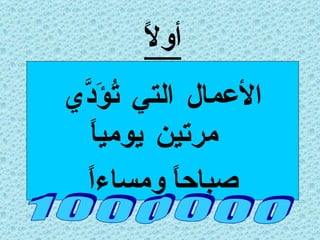 أولاً الأعمال التي تُؤَدَّي مرتين يومياً صباحاً ومساءاً 1 0 0 0 0 0 0 