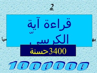 2 بها حوالي  170  حرف  X 10 حسنات  X  مرتين يومياً 1 0 0 0 0 0 0 قراءة آية الكرسيّ 3400 حسنة 