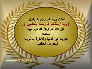 إلى المراجع صدق  ربنا  عز وجل إذ يقول   : {   وَمَا أَرْسَلْنَاكَ إِل ا  رَحْمَةً لِلْعَالَمِينَ   }  . فإن الله عز وجل قد كرم نبيه محمدا  تكريماً فى الدنيا والآخرة ما كرمه لأحدٍ من العالمين    . 