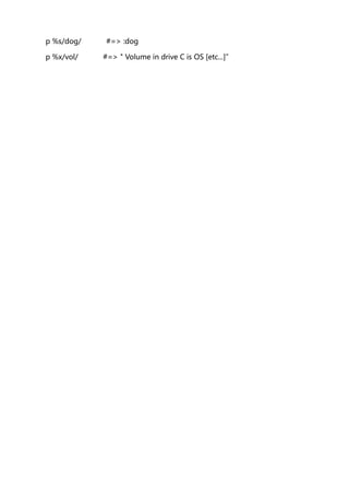 p %s/dog/   #=> :dog

p %x/vol/   #=> " Volume in drive C is OS [etc...]
 