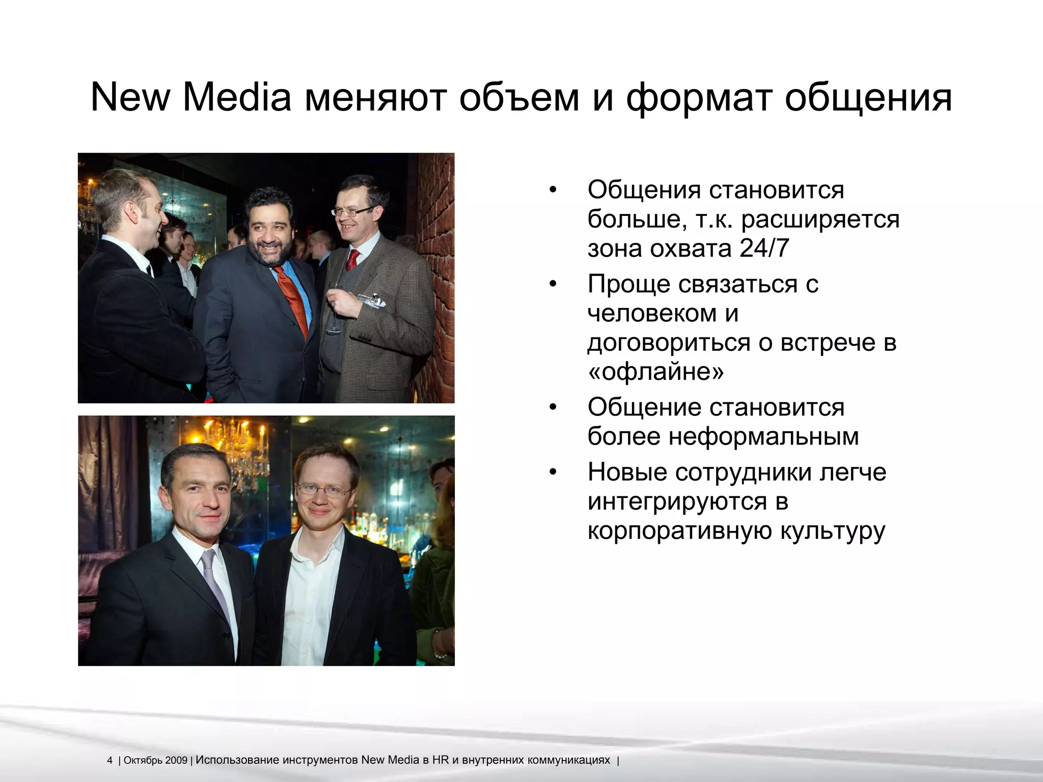 New Media  меняют объем и формат общения Общения становится больше, т.к. расширяется зона охвата 24/7 Проще связаться с человеком и договориться о встрече в «офлайне» Общение становится более неформальным Новые сотрудники легче интегрируются в корпоративную культуру  